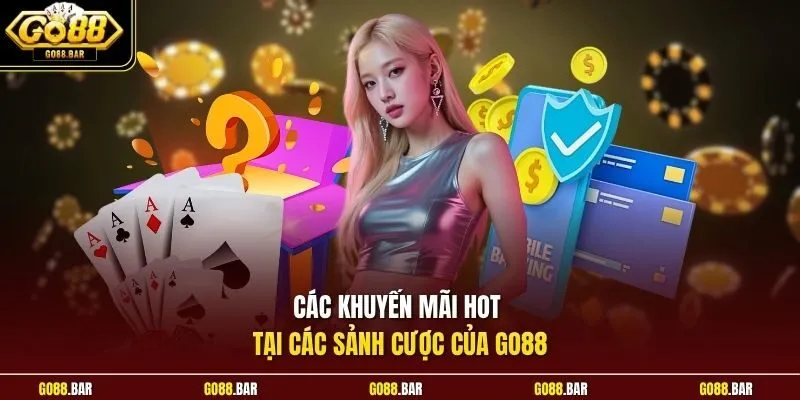 Các khuyến mãi hot tại các sảnh cược của Go88