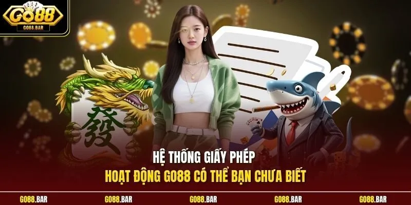 Hệ thống giấy phép hoạt động Go88 có thể bạn chưa biết