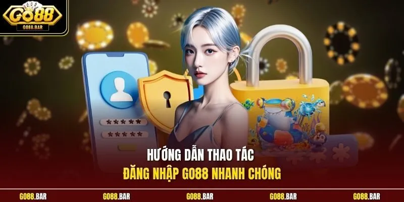 Hướng dẫn thao tác đăng nhập Go88 nhanh chóng