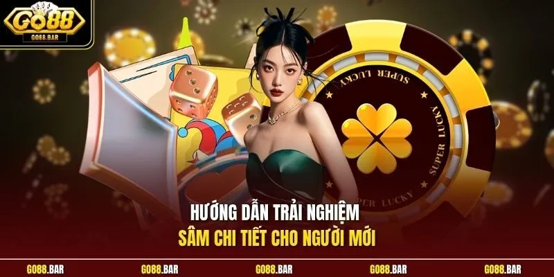 Hướng dẫn trải nghiệm Sâm chi tiết cho người mới