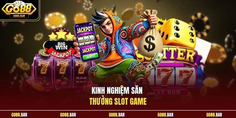 Kinh nghiệm săn thưởng slot game