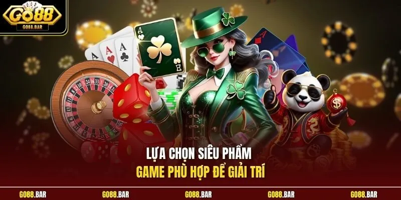 Lựa chọn siêu phẩm game phù hợp để giải trí