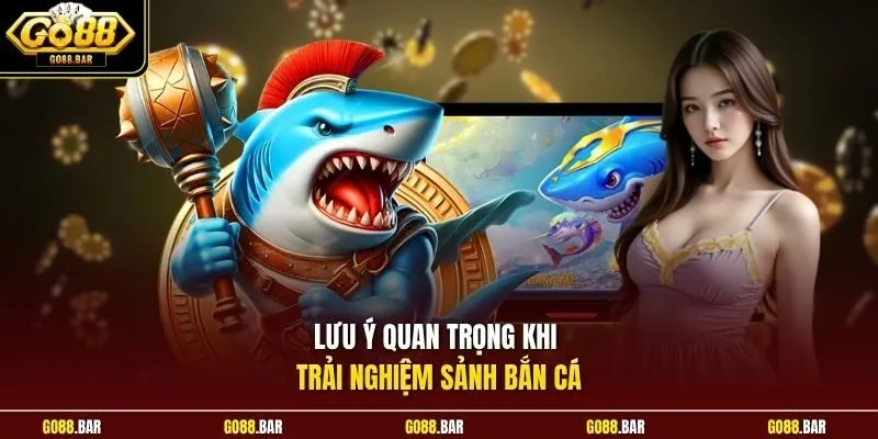 Lưu ý quan trọng khi trải nghiệm sảnh bắn cá