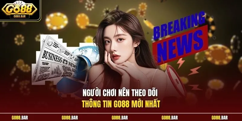 Người chơi nên theo dõi thông tin Go88 mới nhất