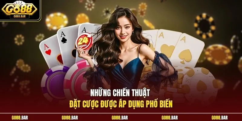 Những chiến thuật đặt cược được áp dụng phổ biến