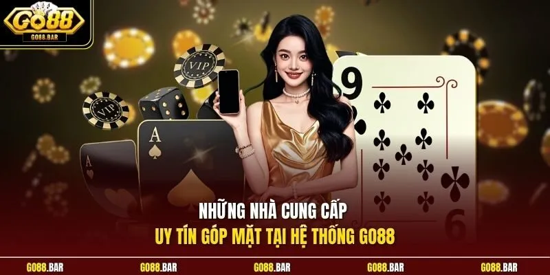 Những nhà cung cấp uy tín góp mặt tại hệ thống Go88