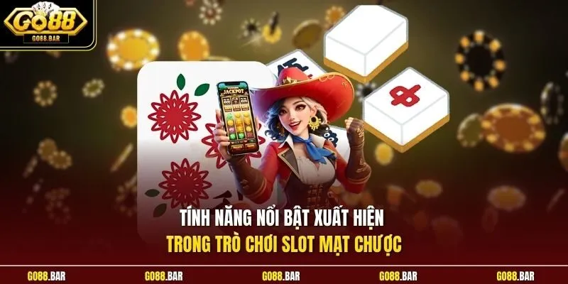 Tính năng nổi bật xuất hiện trong trò chơi slot Mạt Chược