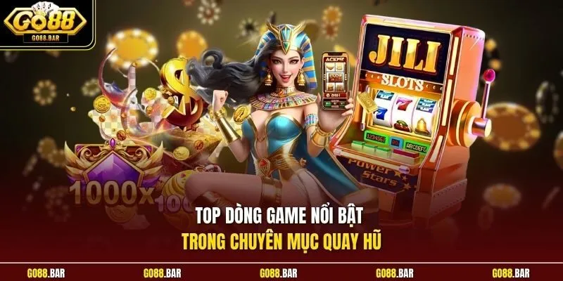 Top dòng game nổi bật trong chuyên mục quay hũ