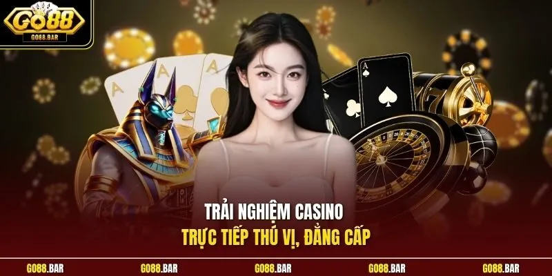 Trải nghiệm casino trực tiếp thú vị, đẳng cấp